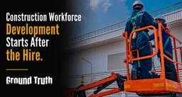 Construction Workforce Development Starts After the Hire